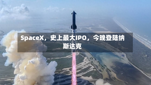 SpaceX，史上最大IPO，今晚登陆纳斯达克-第2张图片