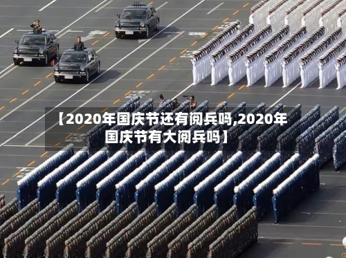 【2020年国庆节还有阅兵吗,2020年国庆节有大阅兵吗】-第3张图片