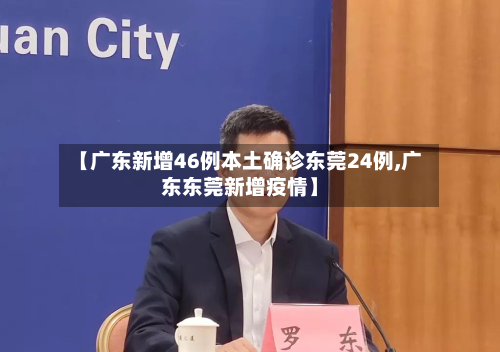 【广东新增46例本土确诊东莞24例,广东东莞新增疫情】