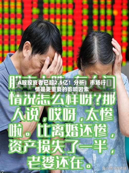 A股投资者已超2.5亿！分析：市场行情是更重要的影响因素-第3张图片
