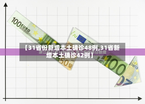 【31省份新增本土确诊48例,31省新增本土确诊42例】