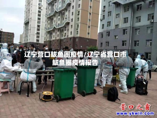 辽宁营口鲅鱼圈疫情/辽宁省营口市鲅鱼圈疫情报告-第2张图片