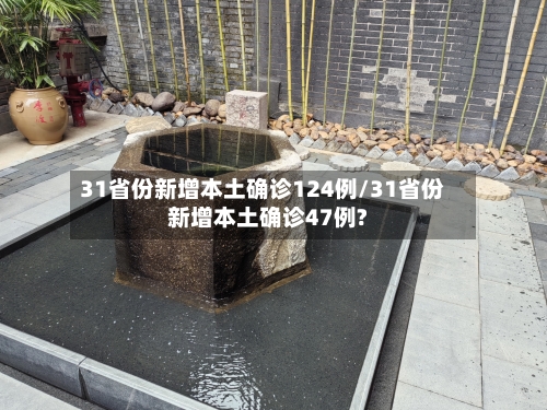 31省份新增本土确诊124例/31省份新增本土确诊47例?
