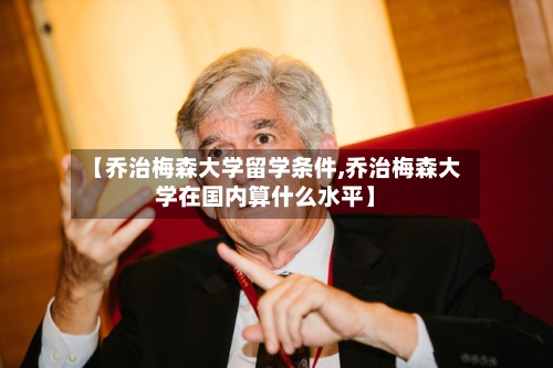 【乔治梅森大学留学条件,乔治梅森大学在国内算什么水平】