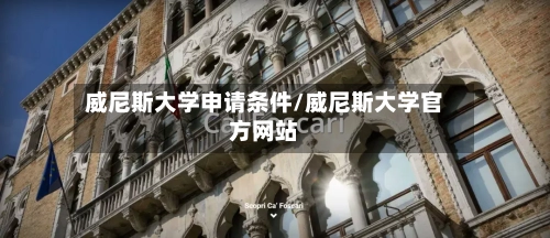 威尼斯大学申请条件/威尼斯大学官方网站-第2张图片