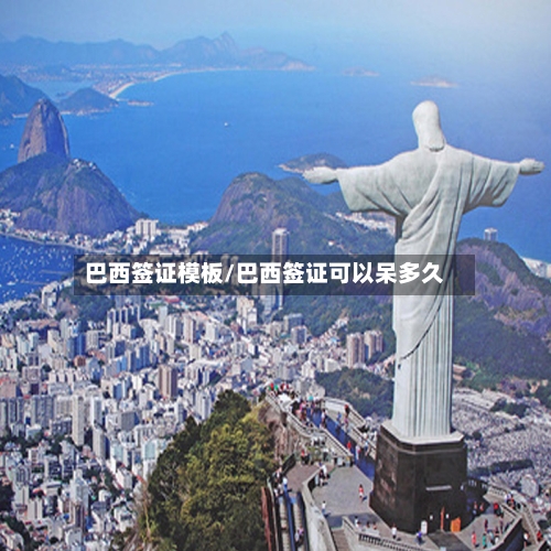 巴西签证模板/巴西签证可以呆多久-第3张图片