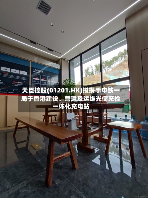 天臣控股(01201.HK)拟携手中铁一局于香港建设、营运及运维光储充检一体化充电站-第3张图片