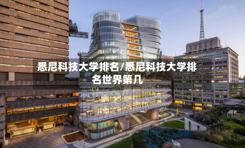 悉尼科技大学排名/悉尼科技大学排名世界第几
