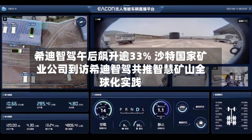 希迪智驾午后飙升逾33% 沙特国家矿业公司到访希迪智驾共推智慧矿山全球化实践-第1张图片