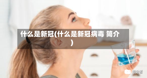 什么是新冠(什么是新冠病毒 简介)