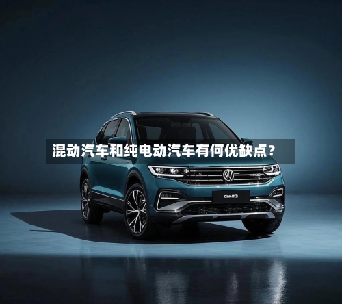 混动汽车和纯电动汽车有何优缺点？-第3张图片