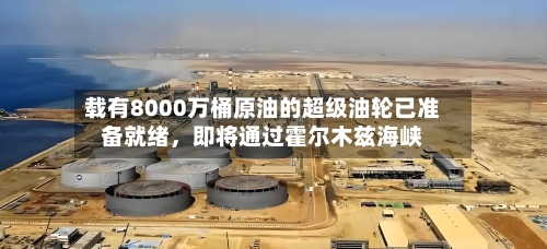 载有8000万桶原油的超级油轮已准备就绪，即将通过霍尔木兹海峡