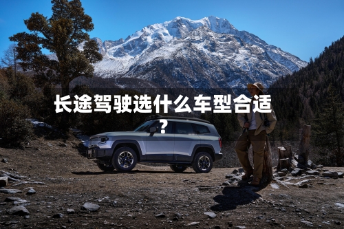 长途驾驶选什么车型合适？