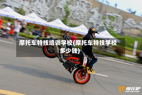 摩托车特技培训学校(摩托车特技学校多少钱)-第2张图片