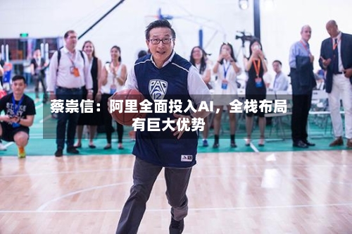 蔡崇信：阿里全面投入AI，全栈布局有巨大优势-第2张图片