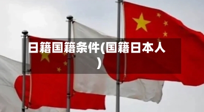 日籍国籍条件(国籍日本人)-第2张图片
