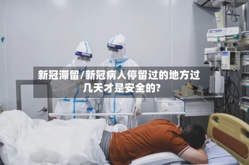 新冠滞留/新冠病人停留过的地方过几天才是安全的?