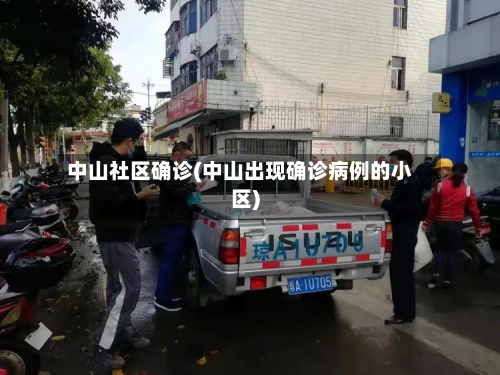 中山社区确诊(中山出现确诊病例的小区)