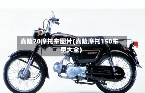 嘉陵70摩托车图片(嘉陵摩托150车型大全)