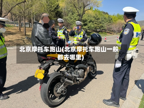 北京摩托车跑山(北京摩托车跑山一般都去哪里)