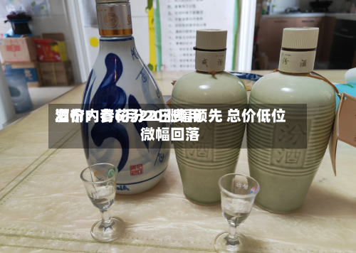 酒价内参6月22日费用发布：青花汾20涨幅领先 总价低位微幅回落