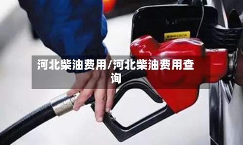 河北柴油费用/河北柴油费用查询
