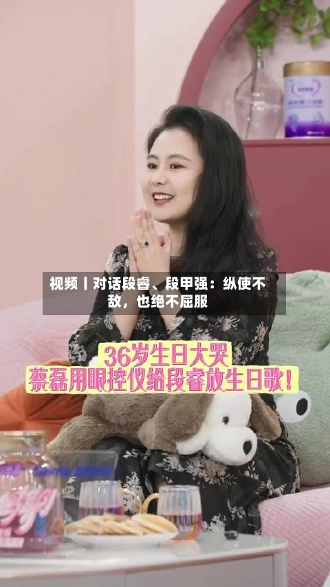 视频丨对话段睿	、段甲强：纵使不敌，也绝不屈服-第2张图片