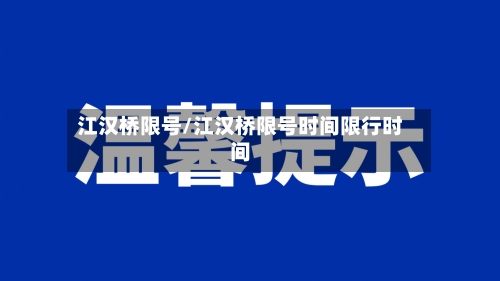 江汉桥限号/江汉桥限号时间限行时间-第2张图片