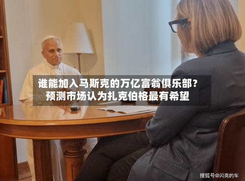 谁能加入马斯克的万亿富翁俱乐部？预测市场认为扎克伯格最有希望-第2张图片