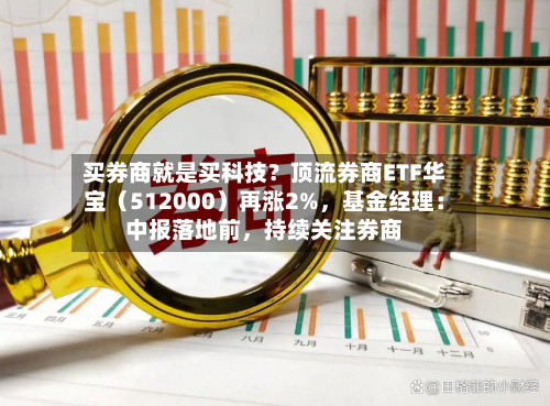 买券商就是买科技？顶流券商ETF华宝（512000）再涨2%，基金经理：中报落地前，持续关注券商