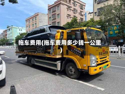 拖车费用(拖车费用多少钱一公里)