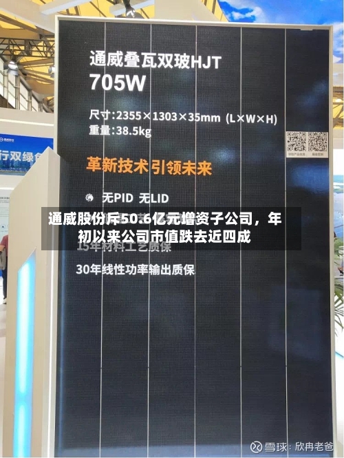 通威股份斥50.6亿元增资子公司，年初以来公司市值跌去近四成